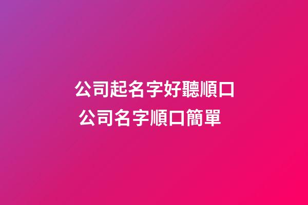 公司起名字好聽順口 公司名字順口簡單-第1張-公司起名-玄機(jī)派